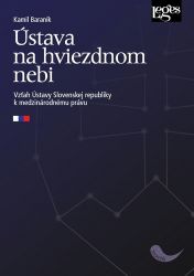 Ústava na hviezdnom nebi - Vzťah Ústavy Slovenskej republiky k medzinárodnému právu Ústava na hviezdnom nebi - Vzťah Ústavy Slovenskej republiky k medzinárodnému právu