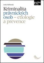 Kriminalita právnických osob - Etiologie a prevence - Lenka Náhlovská - Právnické slovníky Kriminalita právnických osob - Etiologie a prevence