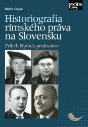 Historiografia rímskeho práva na Slovensku: Príbeh štyroch profesorov Historiografia rímskeho práva na Slovensku: Príbeh štyroch profesorov