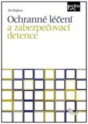 Ochranné léčení a zabezpečovací detence - Dita Řepková - Právo Ochranné léčení a zabezpečovací detence
