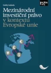Mezinárodní investiční právo v kontextu Evropské unie - Ondřej Svoboda - Právo Mezinárodní investiční právo v kontextu Evropské unie