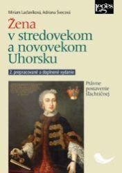 Žena v stredovekom a novovekom Uhorsku - Právne postavenie šľachtičnej Žena v stredovekom a novovekom Uhorsku - Právne postavenie šľachtičnej