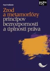 Zrod a metamorfózy princípov bezrozpornosti a úplnosti práva (slovensky) Zrod a metamorfózy princípov bezrozpornosti a úplnosti práva (slovensky)