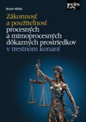Zákonnosť a použiteľnosť procesných a mimoprocesných dôkazných prostriedkov v trestnom kon Zákonnosť a použiteľnosť procesných a mimoprocesných dôkazných prostriedkov v trestnom kon