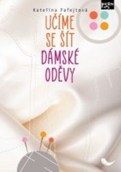 Učíme se šít dámské oděvy - Kateřina Fafejtová - Učebnice pro střední školy a gymnázia Učíme se šít dámské oděvy