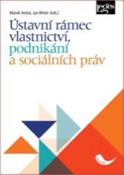 Ústavní rámec vlastnictví, podnikání a sociálních práv - Marek Antoš,Jan Wintr - Právo Ústavní rámec vlastnictví, podnikání a sociálních práv