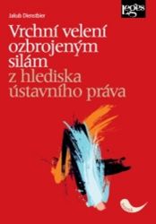 Vrchní velení ozbrojeným silám z hlediska ústavního práva - Jakub Dienstbier - Právo Vrchní velení ozbrojeným silám z hlediska ústavního práva