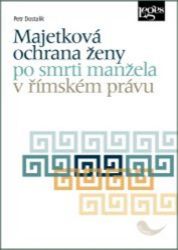Majetková ochrana ženy po smrti manžela v římském právu - Petr Dostalík - Právo Majetková ochrana ženy po smrti manžela v římském právu