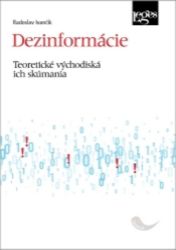 Dezinformácie - Teoretické východiská ich skúmania - Radoslav Ivančík - Slovenská literatura Dezinformácie - Teoretické východiská ich skúmania