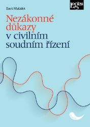 Nezákonné důkazy v civilním soudním řízení Nezákonné důkazy v civilním soudním řízení