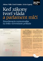 Keď zákony tvorí vláda a parlament mlčí - Zmocňovacia normotvorba na česko-slovenskom prík Keď zákony tvorí vláda a parlament mlčí - Zmocňovacia normotvorba na česko-slovenskom prík