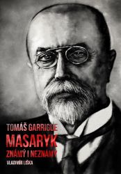 Tomáš Garrigue Masaryk: známý i neznámý Tomáš Garrigue Masaryk: známý i neznámý