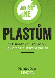 Jak říct ne plastům - 101 snadných způsobů, jak omezit užívání plastů - Harriet Dyer - Psychologie Jak říct ne plastům - 101 snadných způsobů, jak omezit užívání plastů