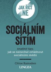 Jak říct ne sociálním sítím - Snadné tipy, jak se nenechat ovládnout sociálními médii Jak říct ne sociálním sítím - Snadné tipy, jak se nenechat ovládnout sociálními médii