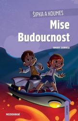 Šipka a Koumes: Mise Budoucnost - Anabel Quiroga - Naučné knihy pro nejmenší Šipka a Koumes: Mise Budoucnost