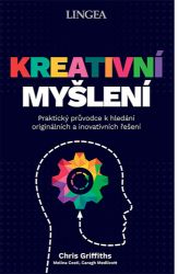 Kreativní myšlení - Praktický průvodce k hledání originálních a inovativních řešení Kreativní myšlení - Praktický průvodce k hledání originálních a inovativních řešení