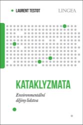 Kataklyzmata - Environmentální dějiny lidstva - Laurent Testot - Životní prostředí a ekologie Kataklyzmata - Environmentální dějiny lidstva