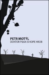 Doktor Pilka si kope hrob - Petr Motýl - Česká a slovenská beletrie Doktor Pilka si kope hrob
