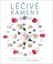 Léčivé kameny - Síla krystalů a posvátné geometrie k uzdravování, ochraně a inspiraci Léčivé kameny - Síla krystalů a posvátné geometrie k uzdravování, ochraně a inspiraci