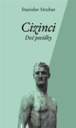 Cizinci - Dvě povídky - Stanislav Struhar - Romány Cizinci