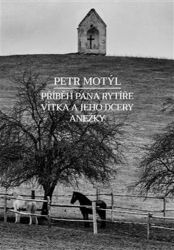 Příběh pana Rytíře Vítka a jeho dcery Anežky - Petr Motýl - Historické romány Příběh pana rytíře Vítka a jeho dcery Anežky