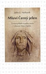 Mluví Černý jelen - Životní příběh svatého muže z kmene Sioux Oglala Mluví Černý jelen - Životní příběh svatého muže z kmene Sioux Oglala