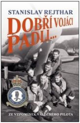 Dobří vojáci padli... - Ze vzpomínek válečného pilota - Stanislav Rejthar - Biografie a autobiografie Dobří vojáci padli...