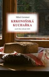 Krkonošská kuchařka aneb Hory dávají chléb - Miloš Gerstner - Česká a moravská kuchyně Krkonošská kuchařka