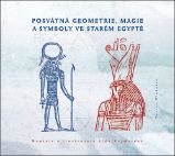 Posvátná geometrie, magie a symboly ve starém Egyptě Posvátná geometrie, magie a symboly ve starém Egyptě