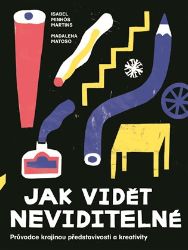 Jak vidět neviditelné - Průvodce krajinou představivosti a kreativity Jak vidět neviditelné - Průvodce krajinou představivosti a kreativity