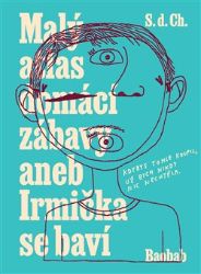 Malý atlas domácí zábavy aneb Irmička se baví - S. d. Ch. - Humor a satira Malý atlas domácí zábavy aneb Irmička se baví