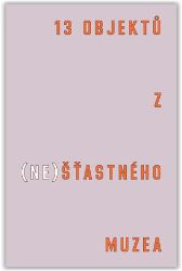 13 objektů z (ne)šťastného muzea