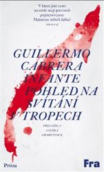 Pohled na svítání v tropech - Guillermo Cabrera Infante - Životopisné romány Pohled na svítání v tropech