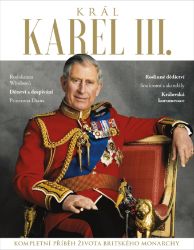 Král Karel III. - kolektiv autorů,Daniela Mičanová,Katherine Marsh,Scott Reeves,Jessica Leggett,June Woolerton,Melanie Clegg,Catherine Curzon,Philippa Grafton - Historie a fakta Král Karel III.