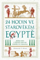 24 hodin ve starověkém Egyptě - Donald P. Ryan - Pravěk a starověk 24 hodin ve starověkém Egyptě
