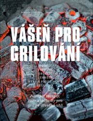 Vášeň pro grilování - Nejlepší recepty, rady a techniky Vášeň pro grilování - Nejlepší recepty, rady a techniky