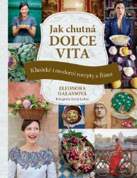 Jak chutná dolce vita - Klasické i moderní recepty z Říma - Eleonora Galasso - Kuchařky a nápoje Jak chutná dolce vita - Klasické i moderní recepty z Říma