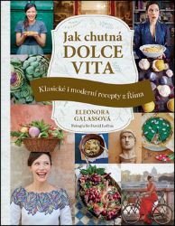 Jak chutná dolce vita - Klasické i moderní recepty z Říma Jak chutná dolce vita - Klasické i moderní recepty z Říma