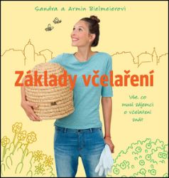 Základy včelaření - Vše, co musí zájemci o včelaření znát - Sandra Bielmeier,Armin Bielmeier - Chovatelství Základy včelaření - Vše, co musí zájemci o včelaření znát