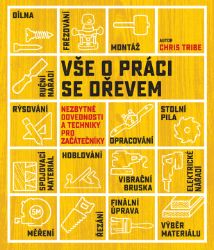 Vše o práci se dřevem - Chris Tribe - Hobby Vše o práci se dřevem
