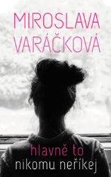 Hlavně to nikomu neříkej - Miroslava Varáčková - Young Adult Hlavně to nikomu neříkej