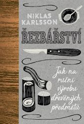 Řezbářství - Jak na ruční výrobu dřevěných předmětů - Niklas Karlsson - Hobby Řezbářství - Jak na ruční výrobu dřevěných předmětů