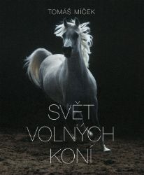 Svět volných koní - Tomáš Míček,Hans Torwesten - Koně Svět volných koní