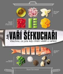 Jak vaří šéfkuchaři - Všechno, co jste kdy chtěli vědět o vaření Jak vaří šéfkuchaři - Všechno, co jste kdy chtěli vědět o vaření