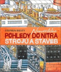 Neuvěřitelné pohledy do nitra strojů a staveb - Stephen Biesty,Richard Platt - Encyklopedie pro děti Neuvěřitelné pohledy do nitra strojů a staveb