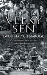 Velký sen dvou malých národů - Československé legie v Rusku a vznik první republiky - Kevin J. McNamara - Literatura faktu Velký sen dvou malých národů - Československé legie v Rusku a vznik první republiky