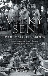 Velký sen dvou malých národů - Československé legie v Rusku a vznik první republiky Velký sen dvou malých národů - Československé legie v Rusku a vznik první republiky