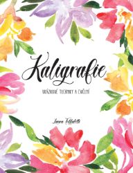 Kaligrafie - Ukázkové techniky a cvičení - Laura Toffaletti - Výtvarné umění Kaligrafie - Ukázkové techniky a cvičení
