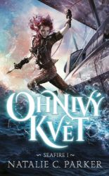 Ohnivý květ - Seafire 1 - Natalie C. Parker - Young Adult Ohnivý květ - Seafire 1