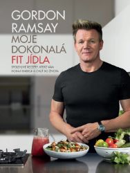 Gordon Ramsay - Moje dokonalá fit jídla - Gordon Ramsay - Zdravá výživa Gordon Ramsay - Moje dokonalá fit jídla